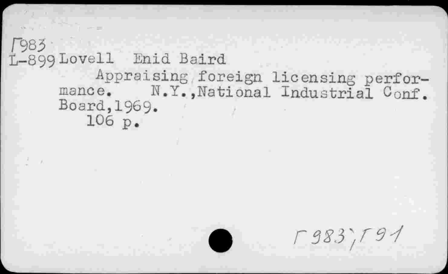 ﻿№5
L-899 Lovell
Enid Baird
Appraising foreign licensing perfor mance. N.Y.,National Industrial Conf Board,1969.
106 p.